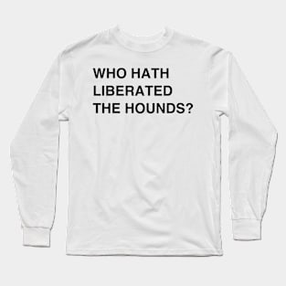 Who Hath Liberated The Hounds? Long Sleeve T-Shirt